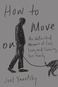 How to Move On (An Unfinished Memoir of Loss, Love, and Surviving Your Family) by Joel Yanofsky, 9781550656930
