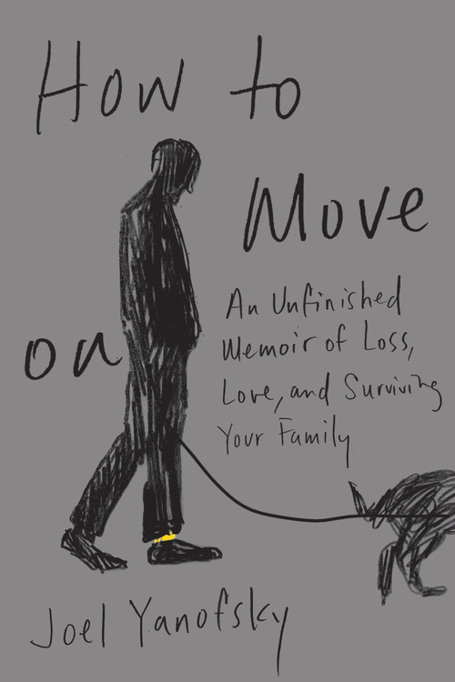 How to Move On (An Unfinished Memoir of Loss, Love, and Surviving Your Family) by Joel Yanofsky, 9781550656930