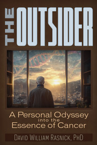The Outsider (A Personal Odyssey into the Essence of Cancer) by David William Rasnick, 9781634245227