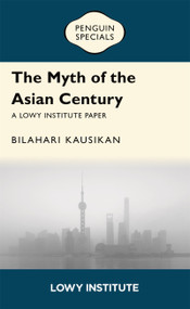 The Myth of the Asian Century (Penguin Specials) by Bilahari Kausikan, 9781761357992