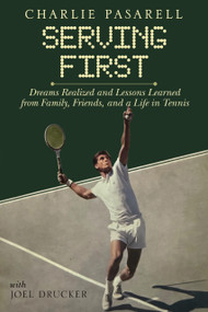 Charlie Pasarell: Serving First (Dreams Realized and Lessons Learned from Family, Friends and a Life in Tennis) by Joel Drucker, Charlie Pasarell, 9781937559991