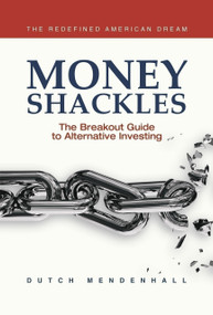 Money Shackles (The Breakout Guide to Alternative Investing) by Dutch Mendenhall, Dutch Mendenhall, 9781954759282