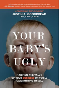 Your Baby's Ugly (Maximize the Value of Your Business or You'll Have Nothing to Sell) by Justin Goodbread, 9781954759336