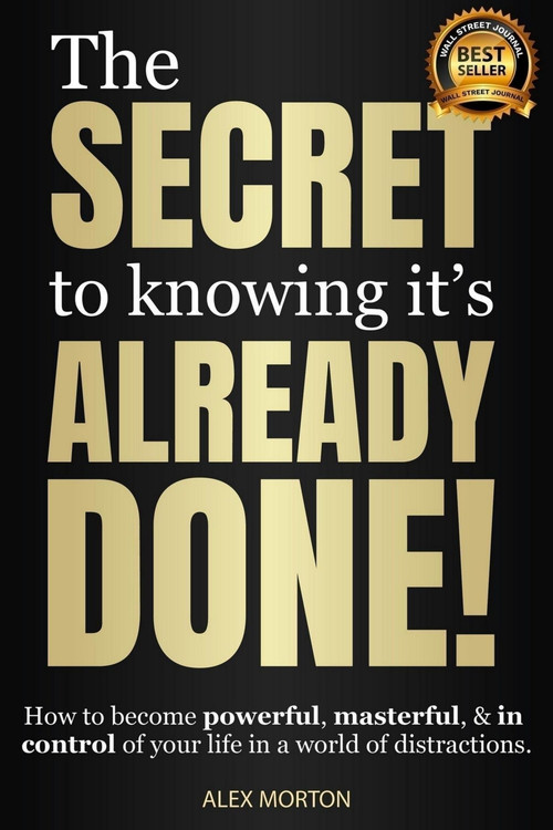 Secret to Knowing It's Already Done! (How to Become Powerful, Masterful, & in Control of Your Life in a World of Distractions) - 9781954759800 by Alex Morton, Alex Morton, 9781954759800
