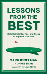 Lessons from the Best (Holistic Insights, Tips, and Tricks to Improve Your Golf Game) by Mark Immelman, James Sitar, Jim Nantz, 9781956237207