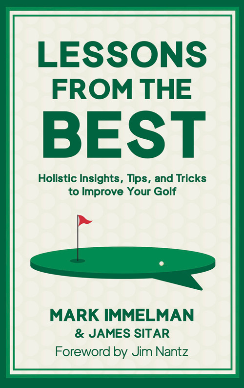 Lessons from the Best (Holistic Insights, Tips, and Tricks to Improve Your Golf Game) by Mark Immelman, James Sitar, Jim Nantz, 9781956237207