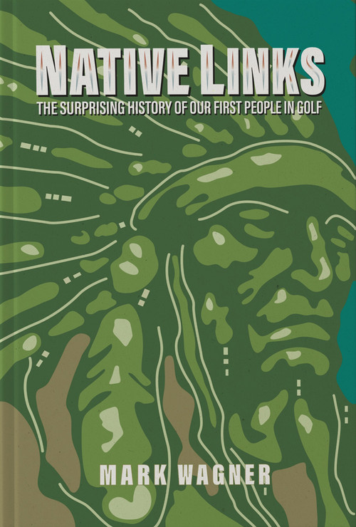 Native Links (The Surprising History of Our First People in Golf) by Steve McDonald, Mark Wagner, 9781956237221