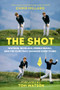 The Shot (Watson, Nicklaus, Pebble Beach, and the Chip That Changed Everything) by Tom Watson, Tony Roberts, Chris Millard, 9781956237252