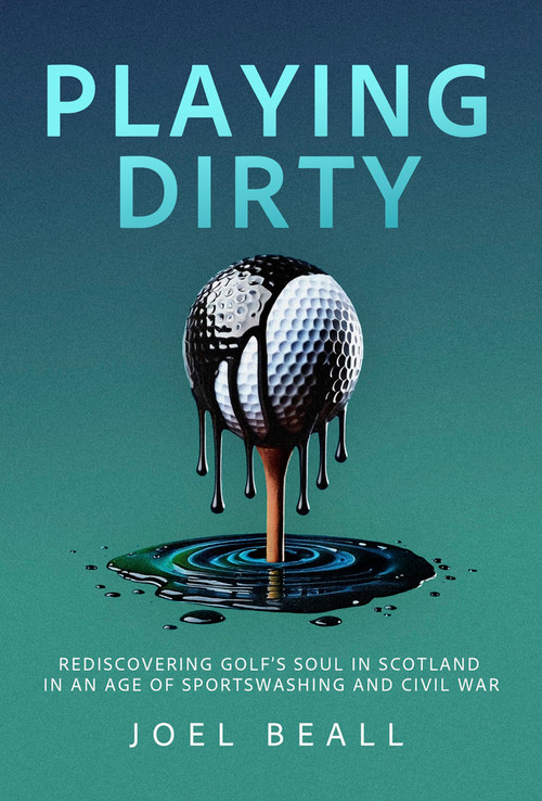 Playing Dirty (Searching for the Soul of Golf in the Brazen New Era of Sportswashing) by Joel Beall, 9781956237337