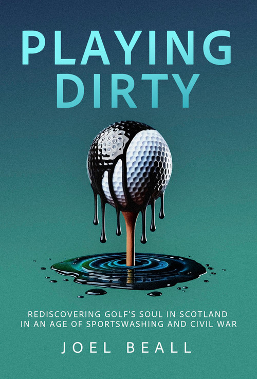 Playing Dirty (Searching for the Soul of Golf in the Brazen New Era of Sportswashing) by Joel Beall, 9781956237337