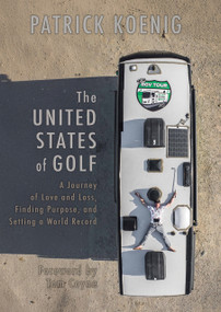 The United States of Golf (A Journey of Love and Loss, Finding Purpose, and Setting a World Record) by Patrick Koenig, Patrick Koenig, 9781956237375