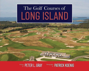 The Golf Courses of Long Island by Patrick Koenig, Patrick Koenig, Peter L Gray, Peter L Gray, 9781956237382