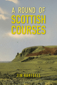 A Round of Scottish Courses by Stephen Proctor, Stephen Proctor, Jim Hartsell, Jim Hartsell, Lorne Rubenstein, 9781956237429