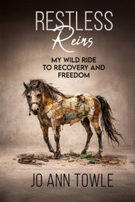 Restless Reins (My Wild Ride to Recovery and Freedom) by Jo Ann Towle, Jo Ann Towle, 9781966346159