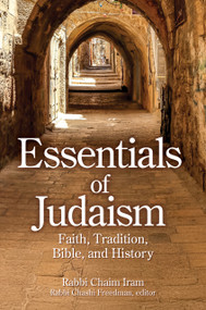 Essentials of Judaism (Faith, Tradition, Bible and History) by Rabbi Chaim Iram, Rabbi Chaim Iram, Rabbi Chashi Freedman, Rabbi Chashi Freedman, 9789655243802