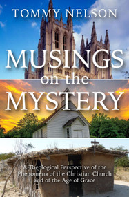 Musings on the Mystery (A Theological Perspective of the Phenomena of the Christian Church and of the Age of Grace) by Tommy Nelson, 9798993655024