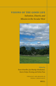 Visions of the Good Life (Salvation, Church, and Mission in the Secular West) by Hans Schaeffer, Jan Martijn Abrahamse, Karen Zwijze-Koning, Stefan Paas, 9789004724952