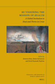Re-visioning the Mission of Health (A Global Invitation to Heal and Thrive in Crisis) by Kirsteen Kim, Alexia Salvatierra, David Nyansah Hayfron, 9789004707610