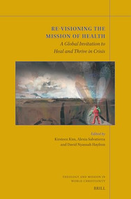 Re-visioning the Mission of Health (A Global Invitation to Heal and Thrive in Crisis) by Kirsteen Kim, Alexia Salvatierra, David Nyansah Hayfron, 9789004707610