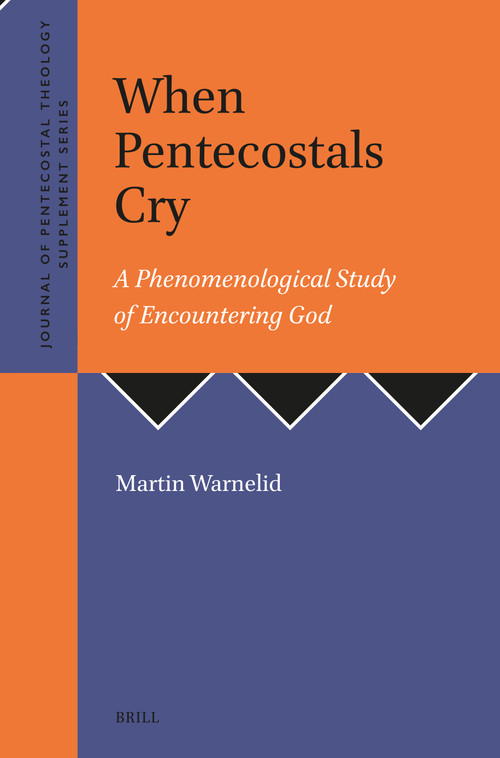When Pentecostals Cry (A Phenomenological Study of Encountering God) by Martin Warnelid, 9789004747678