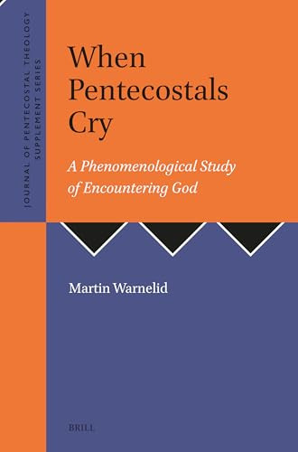 When Pentecostals Cry (A Phenomenological Study of Encountering God) by Martin Warnelid, 9789004747678