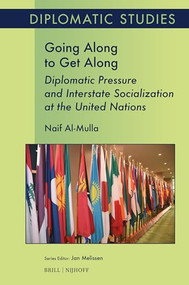 Going Along to Get Along: Diplomatic Pressure and Interstate Socialization at the United Nations by Naif Al-Mulla, 9789004756755