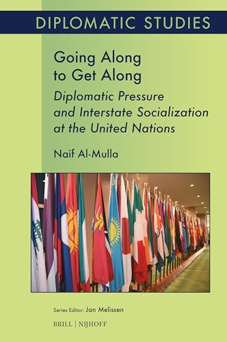 Going Along to Get Along: Diplomatic Pressure and Interstate Socialization at the United Nations by Naif Al-Mulla, 9789004756755