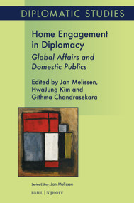 Home Engagement in  Diplomacy (Global Affairs and Domestic Publics) by Jan Melissen, HwaJung Kim, Githma Chandrasekara, 9789004738362