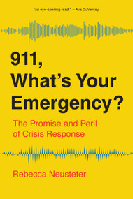 911, What's Your Emergency? (The Promise and Peril of Crisis Response) by Rebecca Neusteter, 9781620979105