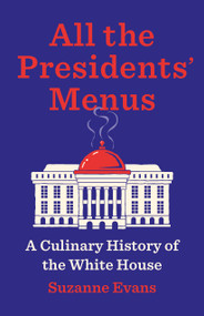 All the Presidents' Menus (A Culinary History of the White House) by Suzanne Evans, 9781620979570