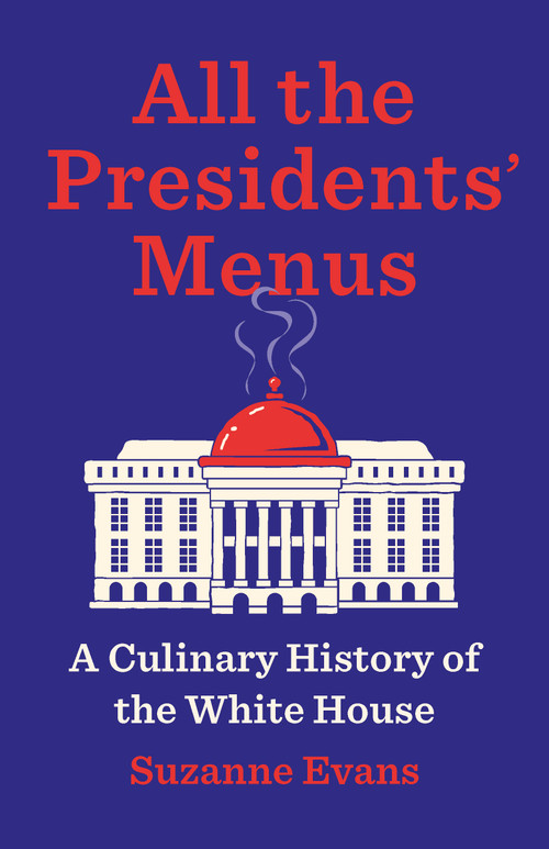 All the Presidents' Menus (A Culinary History of the White House) by Suzanne Evans, 9781620979570