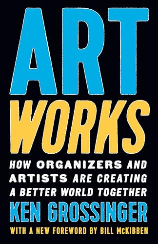 Art Works (How Organizers and Artists Are Creating a Better World Together) - 9798893850574 by Ken Grossinger, 9798893850574