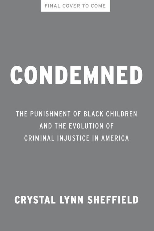 Condemned (The Punishment of Black Children and the Evolution of Criminal Injustice in America) by Crystal Lynn Sheffield, 9781620979068