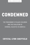 Condemned (The Punishment of Black Children and the Evolution of Criminal Injustice in America) by Crystal Lynn Sheffield, 9781620979068