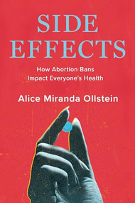 Side Effects (How Abortion Bans Impact Everyone's Health) by Alice Miranda Ollstein, 9781620979723
