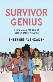 Survivor Genius (A New Vision for Ending Gender-Based Violence) by Sheerine Alemzadeh, 9781620979686
