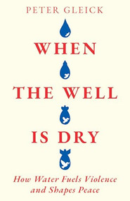 When the Well Is Dry (How Water Fuels Violence and Shapes Peace) by Peter Gleick, 9798893850161