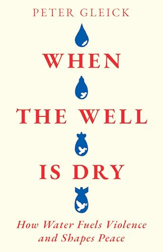 When the Well Is Dry (How Water Fuels Violence and Shapes Peace) by Peter Gleick, 9798893850161