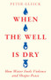 When the Well Is Dry (How Water Fuels Violence and Shapes Peace) by Peter Gleick, 9798893850161