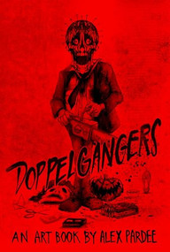 Doppelgangers (The Movie Monster Madness of Alex Pardee) by Alex Pardee, 9781584238164