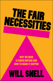 The Fair Necessities (Why We Need a Fairer Britain and How to Make It Happen) by Will Snell, 9781447376200