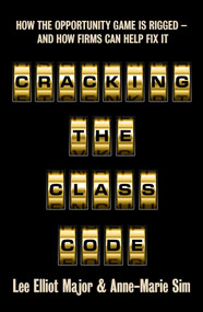 Cracking the Class Code (How the Opportunity Game is Rigged - and how firms can help fix it) by Lee Elliot Major, Anne-Marie Sim, 9781447377580