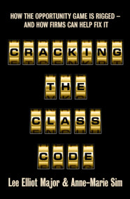 Cracking the Class Code (How the Opportunity Game Is Rigged - And How Firms Can Help Fix It) by Lee Elliot Major, Anne-Marie Sim, 9781447377580