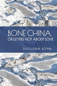 Bone China, or Letters Not about Love by Svetlana Boym, 9798887198668