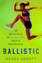 Ballistic (The New Science of Injury-Free Athletic Performance) - 9781324134275 by Henry Abbott, 9781324134275