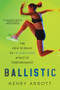 Ballistic (The New Science of Injury-Free Athletic Performance) - 9781324134275 by Henry Abbott