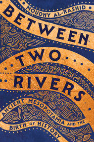 Between Two Rivers (Ancient Mesopotamia and the Birth of History) - 9781324134589 by Moudhy Al-Rashid, 9781324134589
