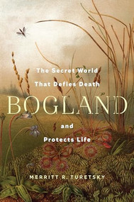 Bogland (The Secret World That Defies Death and Protects Life) by Merritt R. Turetsky, 9781324086536