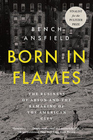 Born in Flames (The Business of Arson and the Remaking of the American City) - 9781324134336 by Bench Ansfield, 9781324134336
