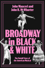 Broadway in Black and White (The Untold Story of the American Musical) by John Mauceri, John H. McWhorter, 9781324110927